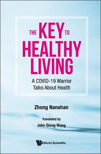 Key to Healthy Living, The : A Covid-19 Warrior Talks about Health - Nanshan Zhong