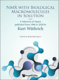 Nmr With Biological Macromolecules In Solution : A Selection Of Papers Published From 1996 To 2020 By Kurt Wuthrich - Kurt Wuthrich