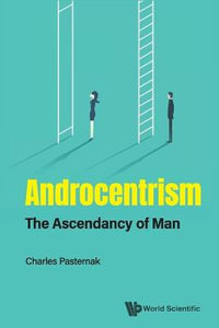 Androcentrism : The Ascendancy of Man - Charles A. Pasternak