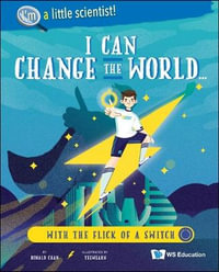 I Can Change The World... With The Flick Of A Switch : I'm a Little Scientist! - Ronald Wai Hong Chan