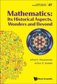 MATHEMATICS : ITS HISTORICAL ASPECTS, WONDERS AND BEYOND - ALFRED S POSAMENTIER & ARTHUR D KRAMER