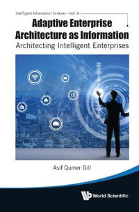 Adaptive Enterprise Architecture as Information : Architecting Intelligent Enterprises - Asif Qumar Gill