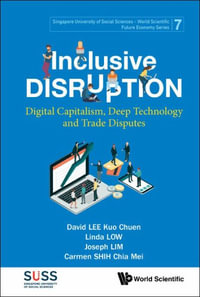 Inclusive Disruption : Digital Capitalism, Deep Technology and Trade Disputes - David Kuo Chuen Lee