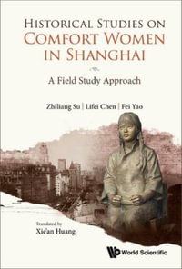 HISTORICAL STUDIES ON COMFORT WOMEN IN SHANGHAI : A Field Study Approach - LIFEI CHEN FEI YAO & XIE' ZHILIANG SU