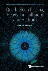 Quark-Gluon Plasma, Heavy Ion Collisions and Hadrons : World Scientific Lecture Notes in Physics - Edward V. Shuryak