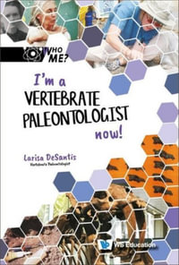 I'm a Vertebrate Paleontologist Now! : Who Me? - Larisa R. DeSantis