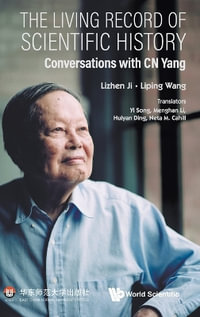 LIVING RECORD OF SCIENTIFIC HISTORY, THE : Conversations With C N Yang - LIPING WANG LIZHEN JI