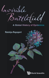 Invisible Battlefield : A Global History of Epidemics - Natalya Rapoport