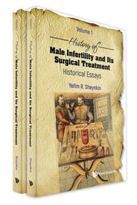 History of Male Infertility and Its Surgical Treatment : Historical Essays (in 2 Volumes) - Yefim R. Sheynkin