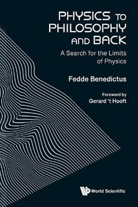 Physics To Philosophy And Back : A Search For The Limits Of Physics - Fedde Benedictus