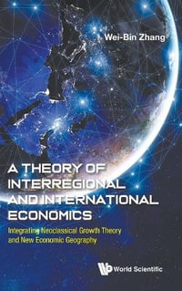 THEORY OF INTERREGIONAL AND INTERNATIONAL ECONOMICS, A - WEI BIN ZHANG