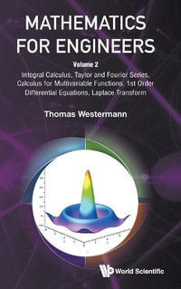 MATHEMATICS FOR ENGINEERS (V2) : Volume 2: Integral Calculus, Taylor and Fourier Series, Calculus for Multivariable Functions, 1st Order Differential Equations, Laplace Transform - THOMAS WESTERMANN