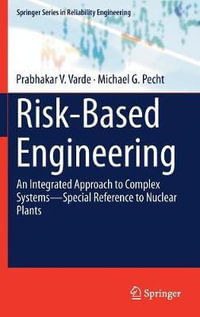 Risk-Based Engineering : An Integrated Approach to Complex Systems-Special Reference to Nuclear Plants - Prabhakar V. Varde