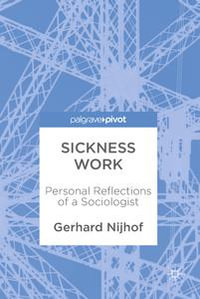 Sickness Work : Personal Reflections of a Sociologist - Gerhard Nijhof
