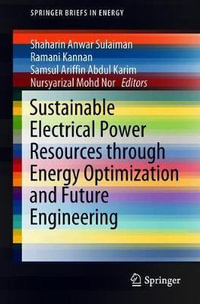 Sustainable Electrical Power Resources through Energy Optimization and Future Engineering : Springerbriefs in Energy - Shaharin Anwar Sulaiman