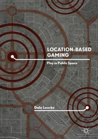 Location-Based Gaming : Play in Public Space - Dale Leorke