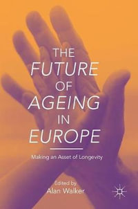 The Future of Ageing in Europe : Making an Asset of Longevity - Alan Walker