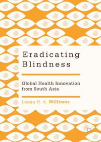 Eradicating Blindness : Global Health Innovation from South Asia - Logan D. A. Williams