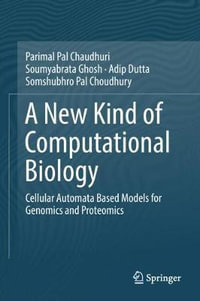 A New Kind of Computational Biology : Cellular Automata Based Models for Genomics and Proteomics - Parimal Pal Chaudhuri