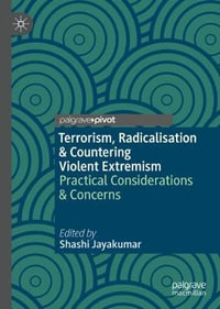 Terrorism, Radicalisation & Countering Violent Extremism : Practical Considerations & Concerns - Shashi Jayakumar