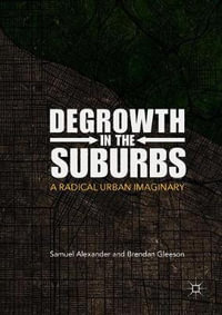 Degrowth in the Suburbs : A Radical Urban Imaginary - Samuel Alexander