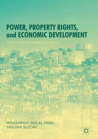 Power, Property Rights, and Economic Development : The Case of Bangladesh - Mohammad Dulal Miah