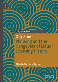 Dry Zones : Planning and the Hangovers of Liquor Licensing History - Elizabeth Jean Taylor