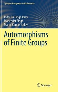 Automorphisms of Finite Groups : Springer Monographs in Mathematics - Inder Bir Singh Passi