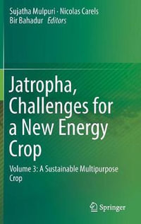 Jatropha, Challenges for a New Energy Crop : Volume 3: A Sustainable Multipurpose Crop - Sujatha Mulpuri