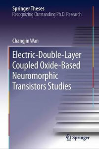 Electric-Double-Layer Coupled Oxide-Based Neuromorphic Transistors Studies : Springer Theses - Changjin Wan