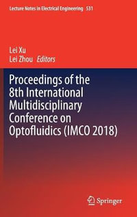 Proceedings of the 8th International Multidisciplinary Conference on Optofluidics (IMCO 2018) : Lecture Notes in Electrical Engineering - Lei Xu