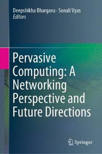 Pervasive Computing : A Networking Perspective and Future Directions - Deepshikha Bhargava