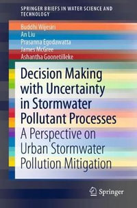 Decision Making with Uncertainty in Stormwater Pollutant Processes : A Perspective on Urban Stormwater Pollution Mitigation - Buddhi Wijesiri