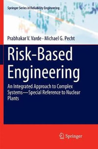 Risk-Based Engineering : An Integrated Approach to Complex Systems-Special Reference to Nuclear Plants - Prabhakar V. Varde