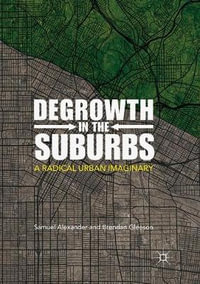 Degrowth in the Suburbs : A Radical Urban Imaginary - Samuel Alexander