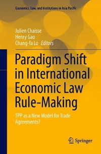 Paradigm Shift in International Economic Law Rule-Making : TPP as a New Model for Trade Agreements? - Julien Chaisse