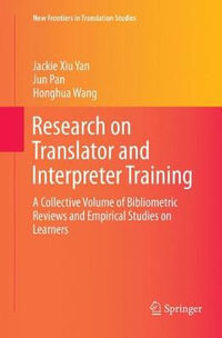 Research on Translator and Interpreter Training : A Collective Volume of Bibliometric Reviews and Empirical Studies on Learners - Jackie Xiu Yan