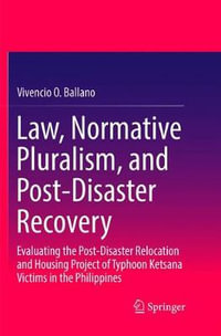 Law, Normative Pluralism, and Post-Disaster Recovery : Evaluating the Post-Disaster Relocation and Housing Project of Typhoon Ketsana Victims in the Philippines - Vivencio O. Ballano