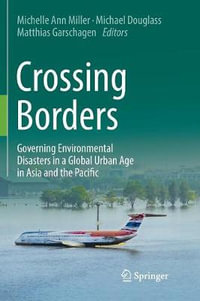 Crossing Borders : Governing Environmental Disasters in a Global Urban Age in Asia and the Pacific - Michelle Ann Miller