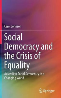 Social Democracy and the Crisis of Equality : Australian Social Democracy in a Changing World - Carol Johnson