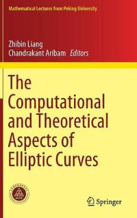 The Computational and Theoretical Aspects of Elliptic Curves : Mathematical Lectures from Peking University - Zhibin Liang