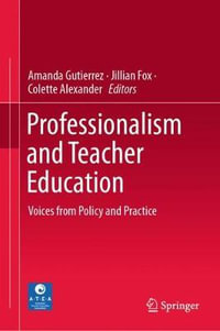 Professionalism and Teacher Education : Voices from Policy and Practice - Amanda Gutierrez