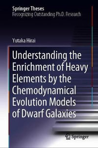 Understanding the Enrichment of Heavy Elements by the Chemodynamical Evolution Models of Dwarf Galaxies : Springer Theses - Yutaka Hirai