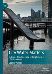 City Water Matters : Cultures, Practices and Entanglements of Urban Water - Sophie Watson