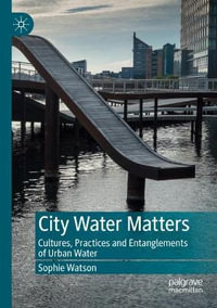 City Water Matters : Cultures, Practices and Entanglements of Urban Water - Sophie Watson