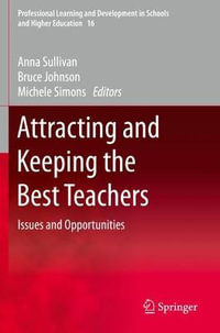 Attracting and Keeping the Best Teachers : Issues and Opportunities - Anna Sullivan