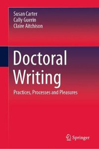 Doctoral Writing : Practices, Processes and Pleasures - Susan Carter