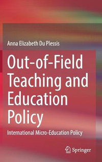 Out-of-Field Teaching and Education Policy : International Micro-Education Policy - Anna Elizabeth Du Plessis