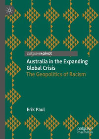 Australia in the Expanding Global Crisis : The Geopolitics of Racism - Erik Paul