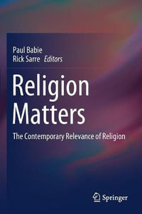 Religion Matters : The Contemporary Relevance of Religion - Paul Babie